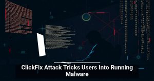 ClickFix Attack Tricks Users Into Running Malware